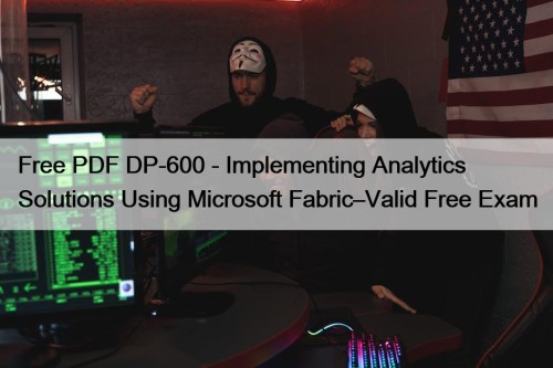 Free PDF DP-600 - Implementing Analytics Solutions Using ...